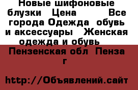 Новые шифоновые блузки › Цена ­ 450 - Все города Одежда, обувь и аксессуары » Женская одежда и обувь   . Пензенская обл.,Пенза г.
